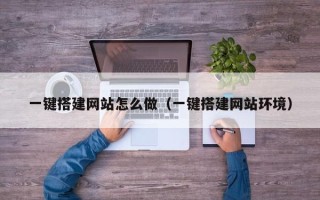 大兴安岭一键搭建网站怎么做（一键搭建网站环境）