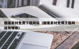 大兴安岭图案素材免费下载网站（图案素材免费下载网站有哪些）