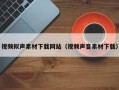 大兴安岭视频拟声素材下载网站（视频声音素材下载）