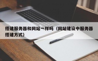 大兴安岭搭建服务器和网站一样吗（网站建设中服务器搭建方式）