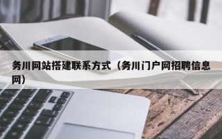 大兴安岭务川网站搭建联系方式（务川门户网招聘信息网）