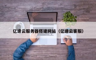 大兴安岭亿速云服务器搭建网站（亿速云客服）